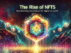 The Rise of NFTs: Revolutionizing Ownership in the Digital Art World