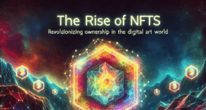 The Rise of NFTs: Revolutionizing Ownership in the Digital Art World