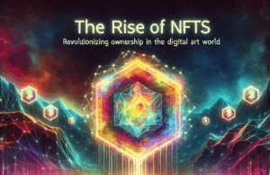 The Rise of NFTs: Revolutionizing Ownership in the Digital Art World