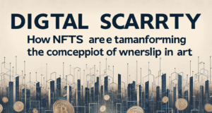 Digital Scarcity: How NFTs are Transforming the Concept of Ownership in Art